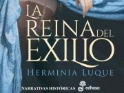 LA REINA DEL EXILIO, de Herminia Luque, ganadora del III Premio Narrativas Históricas de Edhasa